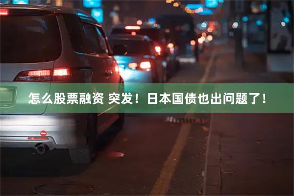 怎么股票融资 突发！日本国债也出问题了！