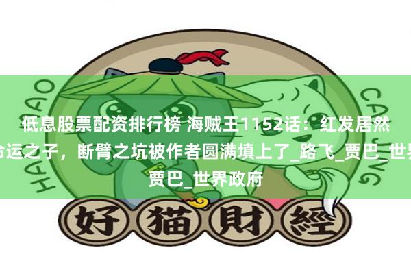低息股票配资排行榜 海贼王1152话：红发居然也是命运之子，断臂之坑被作者圆满填上了_路飞_贾巴_世界政府